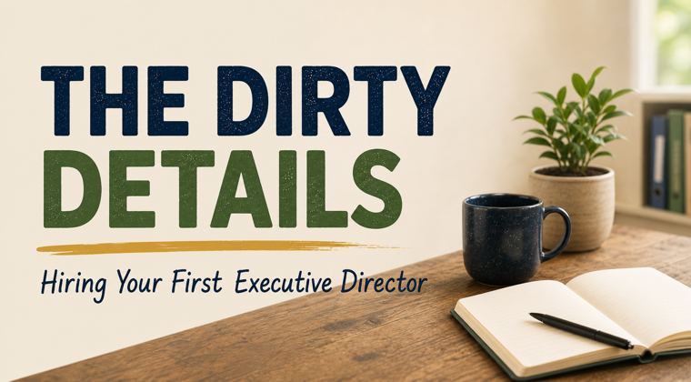 The Dirty Details: Hiring Your First Executive Director